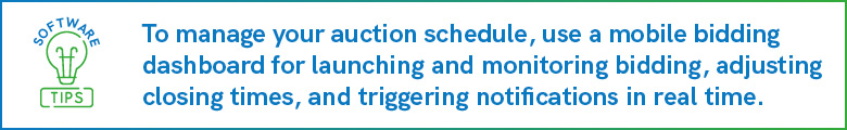 To manage your auction schedule, use a mobile Bidding dashboard for launching and monitoring bidding, adjusting closing times, and triggering notifications in real time.