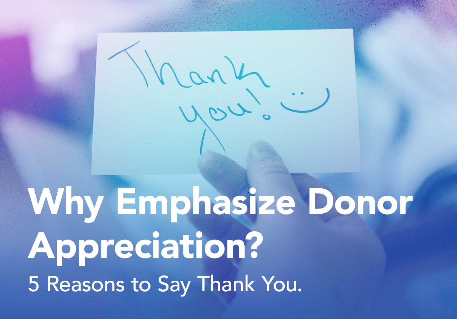 Why Emphasize Donor Appreciation? 5 Reasons to Say Thank You