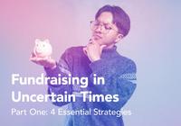 A man holding a piggy bank and text that reads: 'Fundraising in Uncertain Times, Part One: 4 Essential Strategies'
